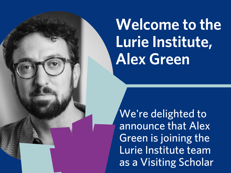 Welcome to the Lurie Institute,  Alex Green. We're delighted to announce that Alex Green is joining the Lurie Institute team as a Visiting Scholar.