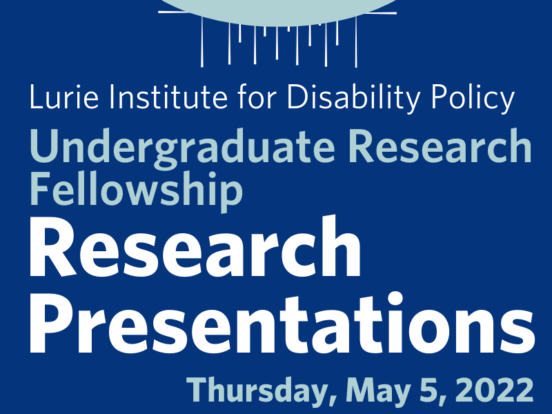 Lurie Institute for Disability Policy Undergraduate Research Fellows' Presentations - May 5, 2022